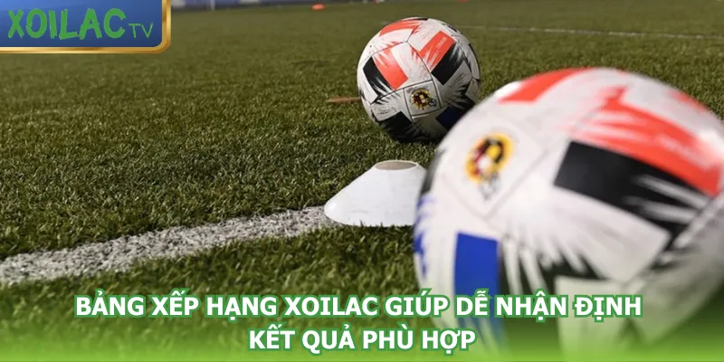 bang-xep-hang-xoilac-giup-de-nhan-dinh-ket-qua-phu-hop