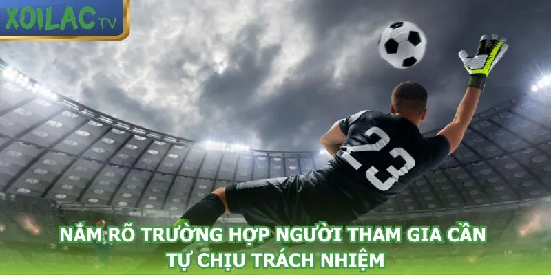 nam-ro-truong-hop-nguoi-tham-gia-can-tu-chiu-trach-nhiem
